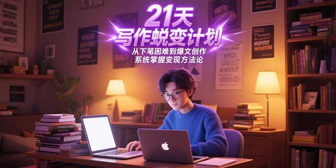 (15204期)21天写作蜕变计划,从下笔困难到爆文创作,系统掌握变现方法论-网赚副业网