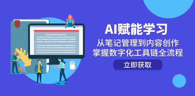 (14998期)AI赋能学习:从笔记管理到内容创作,掌握数字化工具链全流程-网赚副业网