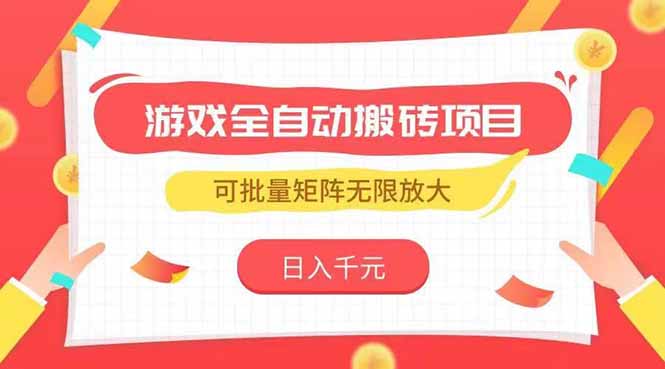 (15197期)游戏全自动搬砖项目,日入千元 ,可批量矩阵无限放大-网赚副业网