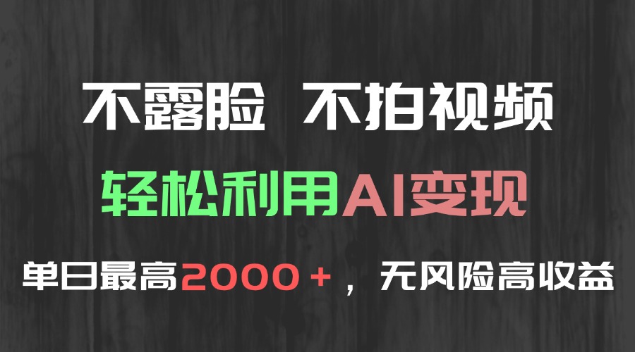 （15034期）不露脸，不拍视频，轻松利用AI变现，单日最高2000＋，无风险高利润-网赚副业网