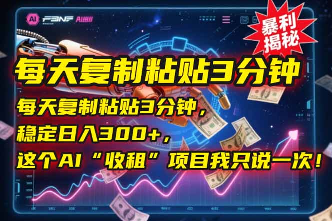 (15179期)每天复制粘贴3分钟,稳定日入300+,这个AI“收租”项目我只说一次!-网赚副业网