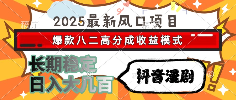 （15037期）2025最新风口项目 抖音漫剧 爆款八二高分成收益模式 长期稳定日入大几百-网赚副业网