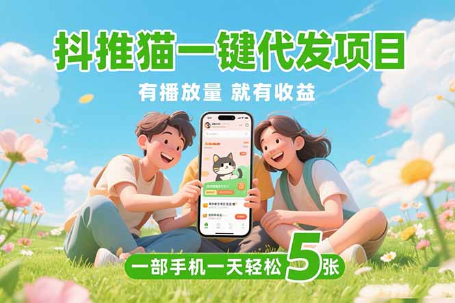 (15476期)抖推猫一键代发项目,0粉丝 不用实名 有播放量就有收益,一部手机一天五张-网赚副业网