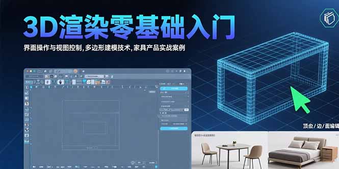 (15542期)3D渲染零基础入门:界面操作与视图控制,多边形建模技术,家具产品实战案例-网赚副业网