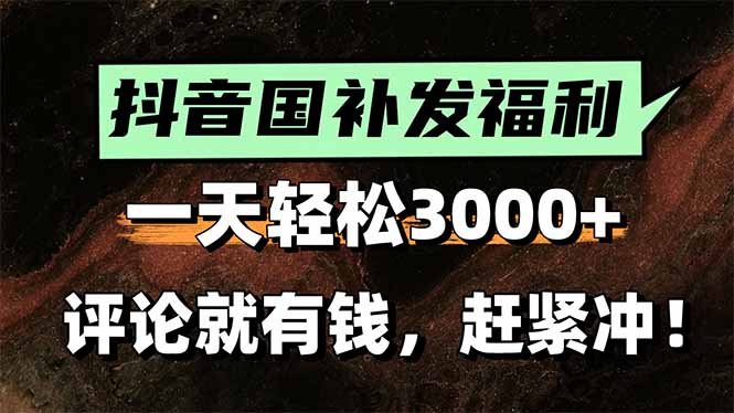 （15531期）一天轻松3000+，抖音国补福利！评论就有钱，还有额外躺赚！-网赚副业网