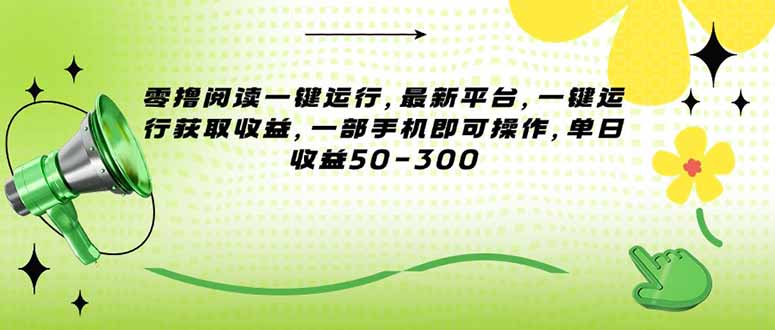 (15269期)零撸阅读一键运行,最新平台,一键运行获取收益,一部手机即可操作,单...-网赚副业网