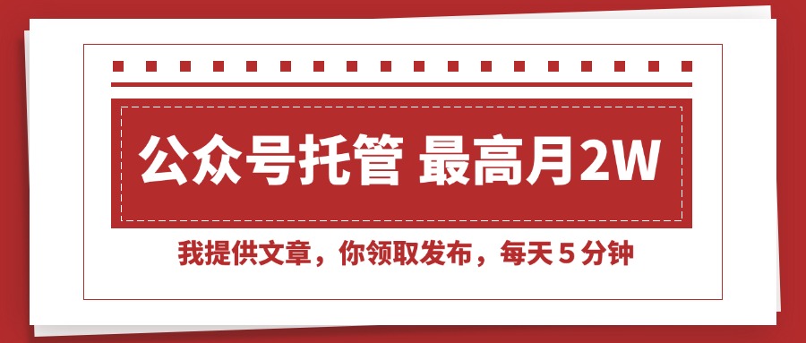 (15391期)【公众号托管 】我提供文章,你领取发布,每天5分钟,最高月入2W+-网赚副业网