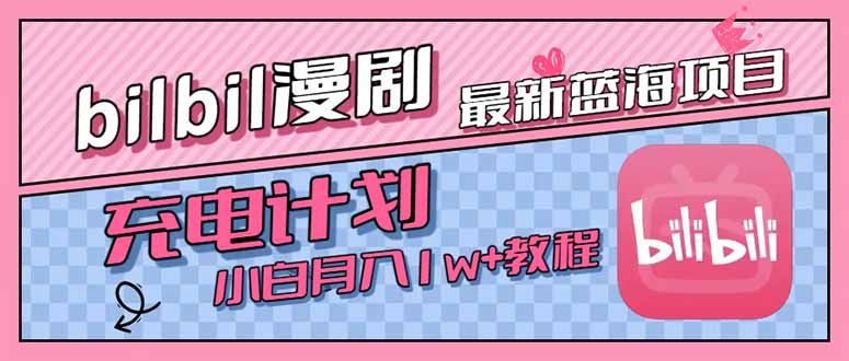 (15437期)最新蓝海项目,B站充电计划,小白也能月入1w+-网赚副业网