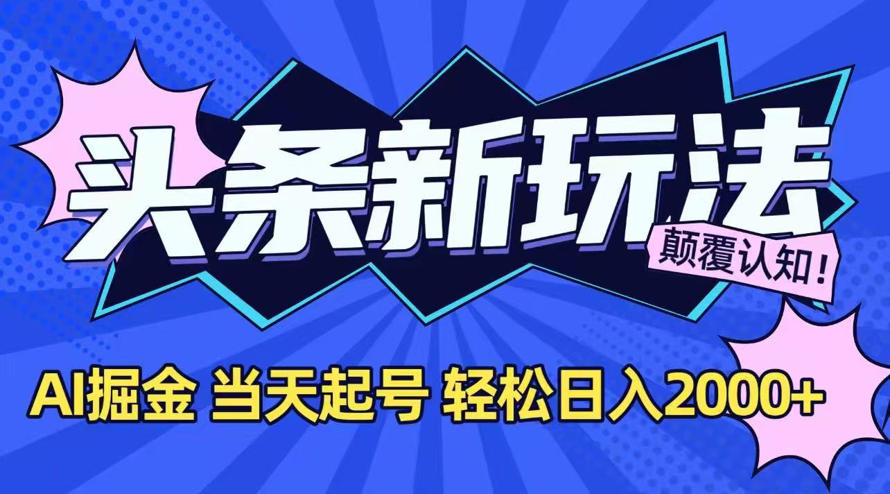(15322期)今日头条最新掘金玩法,AI辅助,当天起号,第二天见收益,轻松日入2000+-网赚副业网