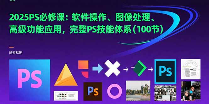 (15430期)2025PS必修课:软件操作、图像处理、高级功能应用,完整PS技能体系(100节)-网赚副业网