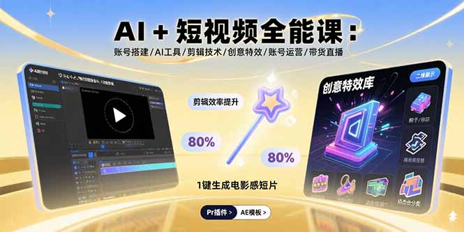 (15862期)AI+短视频全能课:账号搭建/AI工具/剪辑技术/创意特效/账号运营/带货直播-网赚副业网