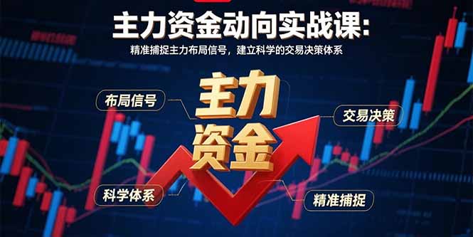 (15804期)主力资金动向实战课-8月:精准捕捉主力布局信号,建立科学的交易决策体系-网赚副业网
