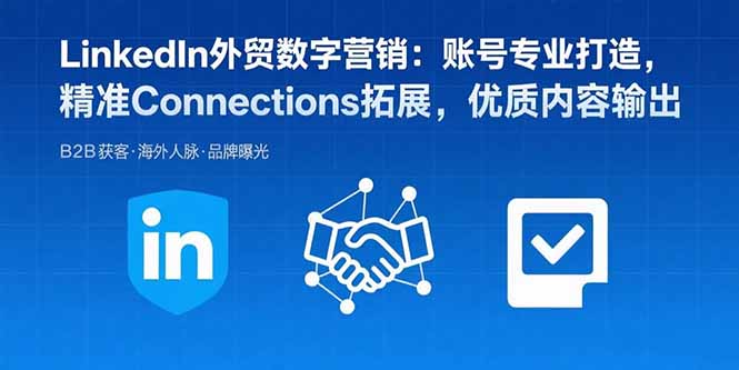 （15773期）LinkedIn外贸数字营销：账号专业打造，精准Connections拓展，优质内容输出-网赚副业网