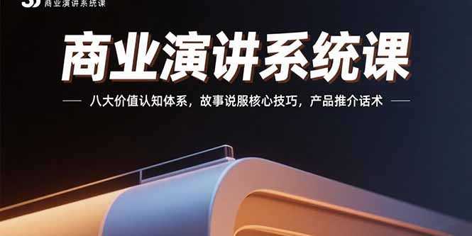 (15558期)商业演讲系统课:八大价值认知体系,故事说服核心技巧,产品推介话术-网赚副业网