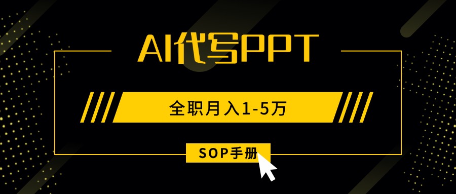 (15842期)AI代写之高效制作PPT,永不失业副业兼职,全职月入1-5万【SOP手册】-网赚副业网