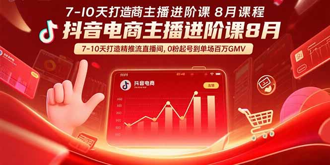 (15718期)抖音电商主播进阶课8月 7-10天打造精准推流直播间,0粉起号到单场百万GMV-网赚副业网