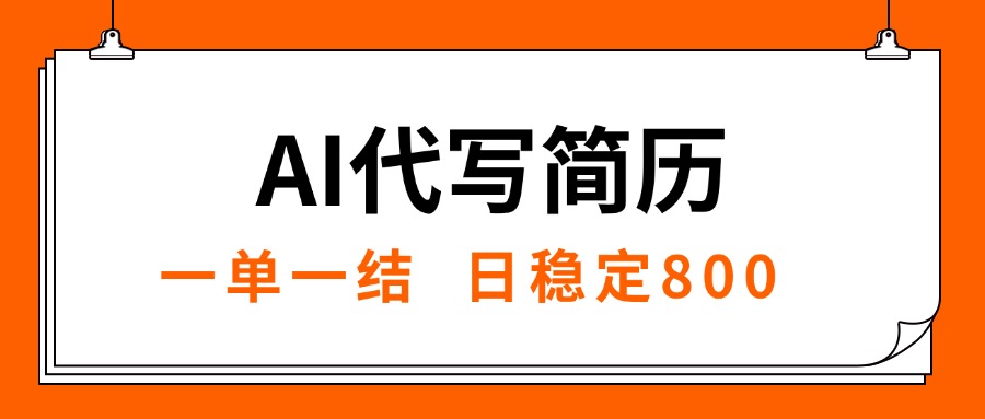 (15620期)AI代写简历,就业难目前旺季,一单一结,稳定日入8张,永不失业【附工...-网赚副业网