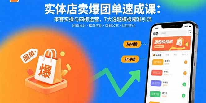 （15834期）实体店卖爆团单速成课：来客实操与四榜运营，7大选题模板精准引流-网赚副业网