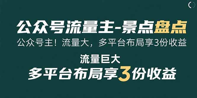 (15553期)公众号流量主-景点盘点 流量巨大 多平台布局享3份收益-网赚副业网