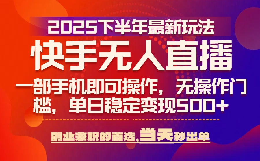 (15662期)25年快手无人直播最新玩法,当天可出单,一部手机即可操作-网赚副业网