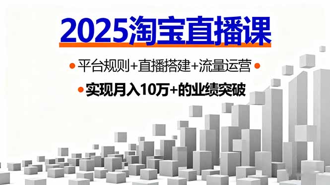 (16072期)2025淘宝直播课,平台规则+直播搭建+流量运营,首播GMV破3万-网赚副业网