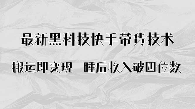 (15998期)搬运即变现!最新黑科技快手带货Ai搬运技术,睡后收入破四位数-网赚副业网