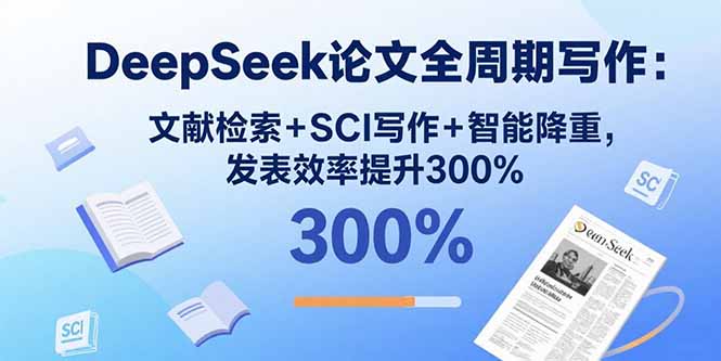(15919期)DeepSeek论文全周期写作:文献检索+SCI写作+智能降重,发表效率提升300%-网赚副业网