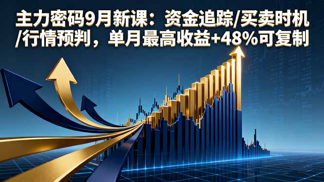 (16056期)主力密码9月新课:资金追踪/买卖时机/行情预判,单月最高收益+48%可复制-网赚副业网
