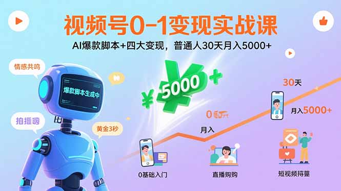 (15917期)视频号0-1变现实战课:AI爆款脚本+四大变现,普通人30天月入5000+-网赚副业网