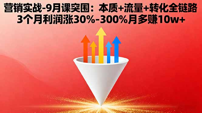 (16152期)营销实战-9月突围课:本质+流量+转化全链路 3个月利润涨30%-300%月多赚10w+-网赚副业网
