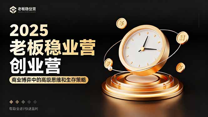 (16270期)2025老板稳赚创业营:商业博弈中高级思维和生存策略,帮助创业者快速盈利-网赚副业网