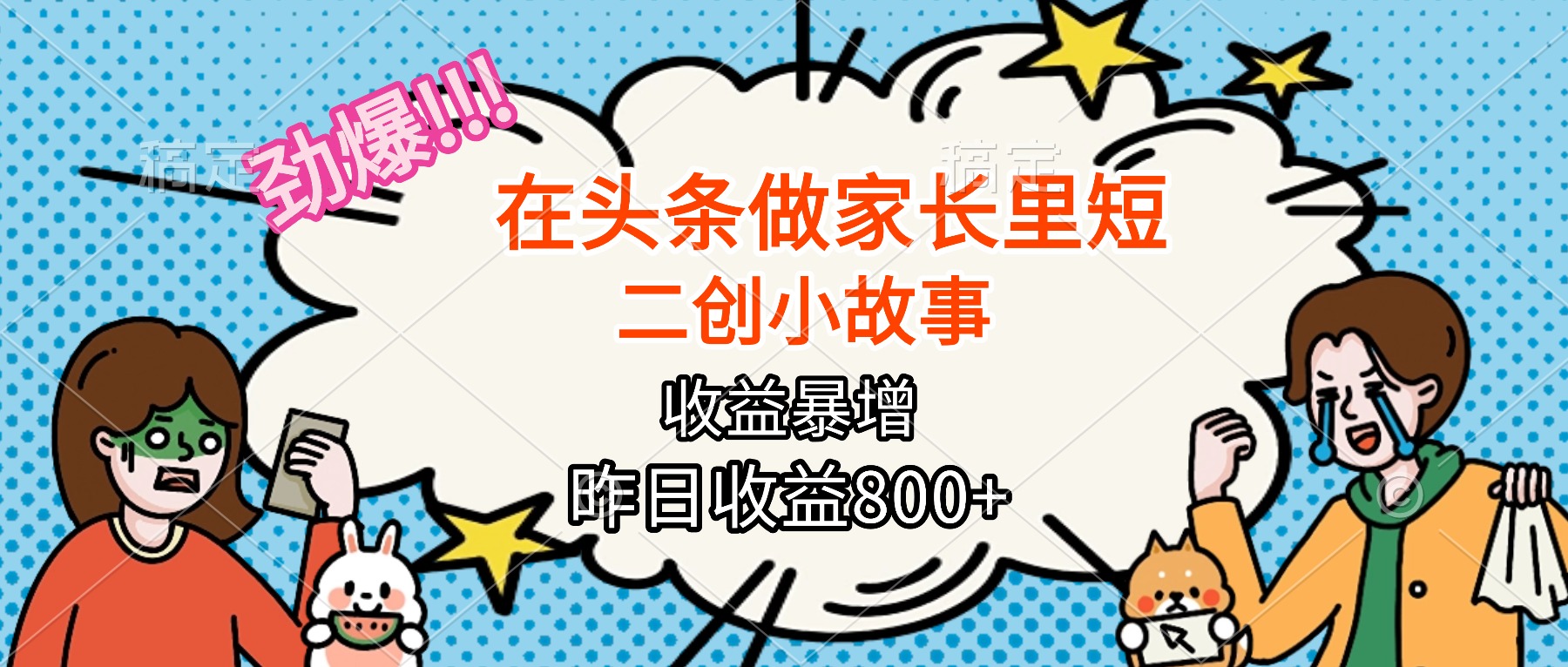 (16335期)【劲爆】在头条做家长里短二创小故事,收益暴增,月入2W+-网赚副业网