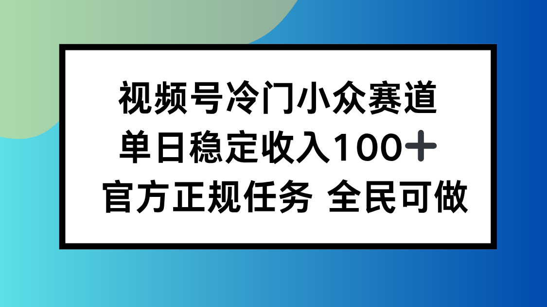 (16234期)视频号小众赛道,单日稳定收入100+,适合所有人-网赚副业网