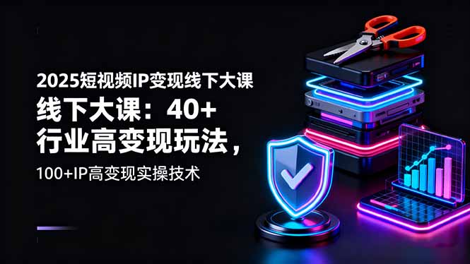(16282期)2025短视频IP变现线下大课:40+行业高变现玩法,100+IP高变现实操技术-网赚副业网