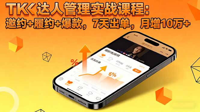 (16390期)TK达人管理实战课程:邀约+履约+爆款,7天出单,月增10万+-网赚副业网