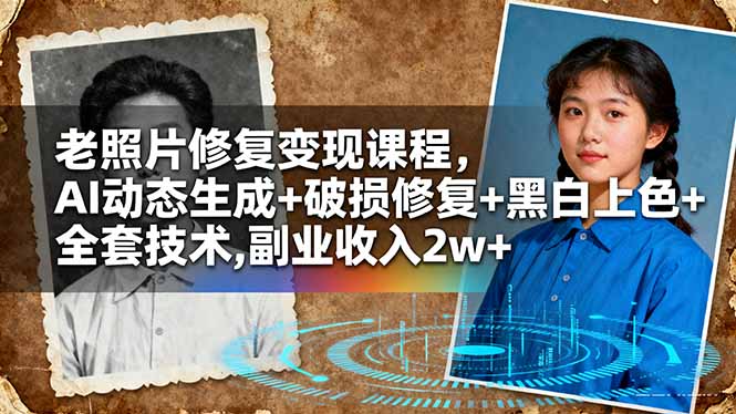 （16379期）老照片修复变现课程，AI动态生成+破损修复+黑白上色+全套技术,副业收入2w+-网赚副业网