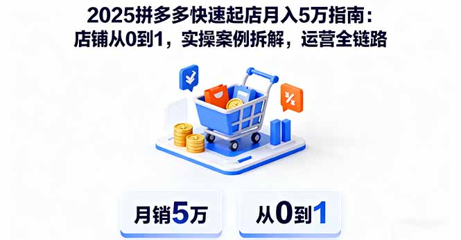 (16199期)2025拼多多快速起店月入5万指南:店铺从0到1,实操案例拆解,运营全链路-网赚副业网