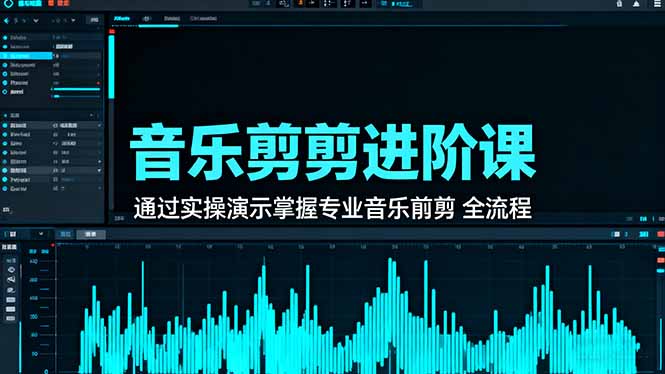(16383期)音乐剪辑进阶课:通过实操演示掌握专业的音乐剪辑全流程技能-网赚副业网