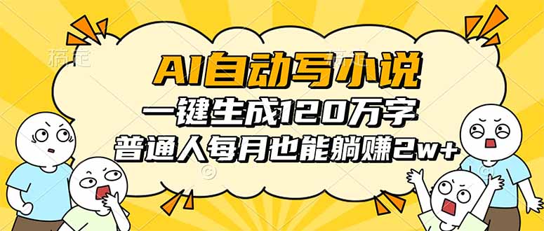 (16276期)AI自动写小说,一键生成120万字,普通人每月也能躺赚2w+-网赚副业网