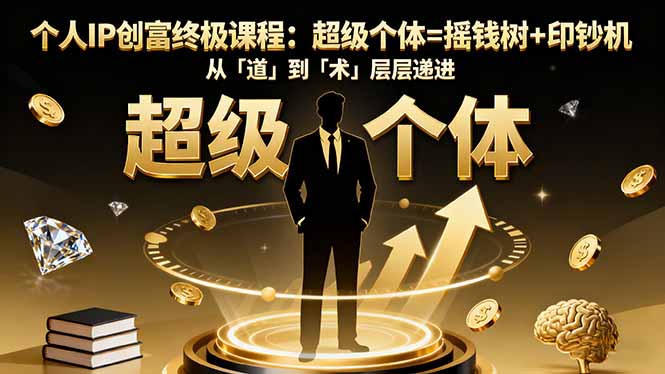 (16365期)个人IP创富终极课程:超级个体=摇钱树+印钞机,从「道」到「术」层层递进-网赚副业网