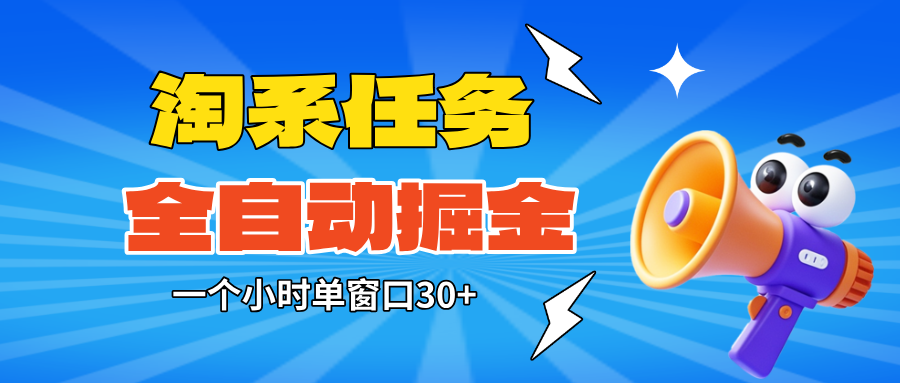 (16447期)淘系任务助手全自动掘金,单窗口一个小时30+~矩阵操作无需人工-网赚副业网