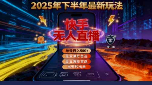 （16267期）2025 搞钱密码！快手无人直播免费攻略，实测单号单日稳赚 500+-网赚副业网