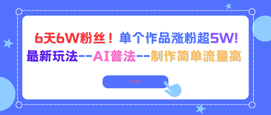 （16340期）6天6W粉丝！单个作品涨粉超5W!最新玩法--AI普法--制作简单流量高-网赚副业网