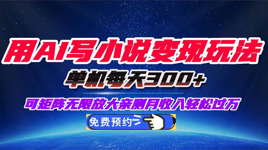 (16412期)用AI写小说变现玩法,单机每天300+可矩阵无限放大,亲测小白也能轻松月...-网赚副业网