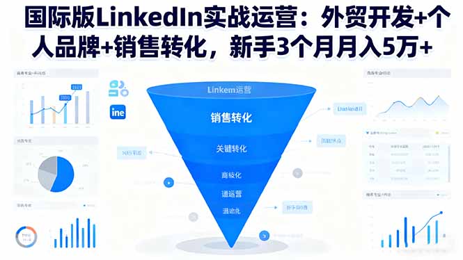 (16397期)国际版LinkedIn实战运营:外贸开发+个人品牌+销售转化,新手3个月月入5万+-网赚副业网