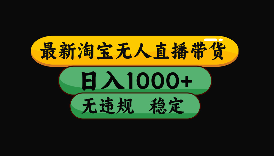 (16479期)淘宝无人直播【最新】,日入2K,独家技术,无违规无封号,可矩阵,长期...-网赚副业网