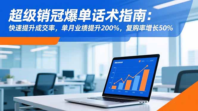 (16511期)超级销冠爆单话术指南:快速提升成交率,单月业绩提升200%,复购率增长50%-网赚副业网