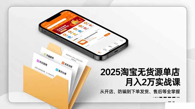 (16545期)2025淘宝无货源单店月入2万-更11月:从开店、防骗到下单发货、售后全掌握-网赚副业网