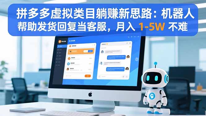 (16569期)拼多多虚拟类目躺赚新思路:机器人帮助发货回复当客服,月入 1-5W 不难-网赚副业网