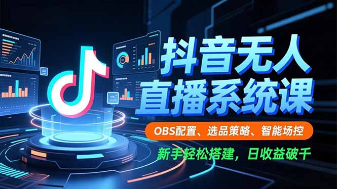 (16696期)抖音无人直播系统课,OBS配置、选品策略、智能场控,新手轻松搭建,日收益破千-网赚副业网